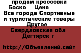 продам кроссовки Боско. › Цена ­ 8 000 - Все города Спортивные и туристические товары » Другое   . Свердловская обл.,Дегтярск г.
